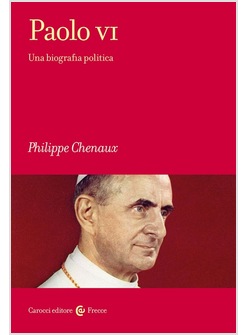 PAOLO VI. UNA BIOGRAFIA POLITICA