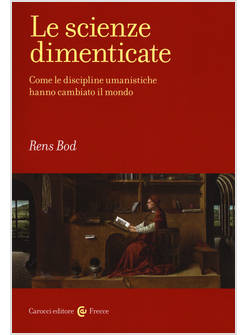 SCIENZE DIMENTICATE. COME LE DISCIPLINE UMANISTICHE HANNO CAMBIATO IL MONDO (LE)