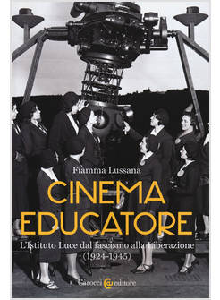 CINEMA EDUCATORE. L'ISTITUTO LUCE DAL FASCISMO ALLA LIBERAZIONE (1924-1945)