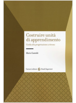 COSTRUIRE UNITA' DI APPRENDIMENTO. GUIDA ALLA PROGETTAZIONE A RITROSO