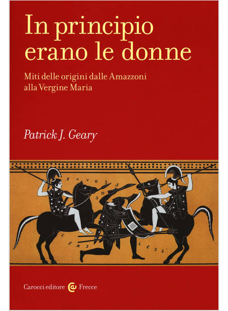 IN PRINCIPIO ERANO LE DONNE MITI DELLE ORIGINI DALLE AMAZZONI ALLA VERGINE MARIA