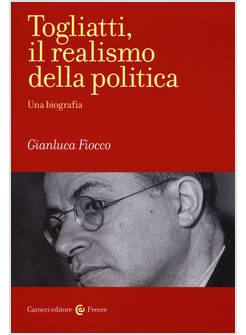 TOGLIATTI, IL REALISMO DELLA POLITICA. UNA BIOGRAFIA