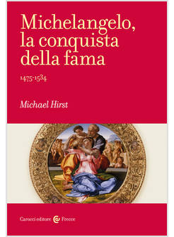 MICHELANGELO LA CONQUISTA DELLA FAMA 1475-1534