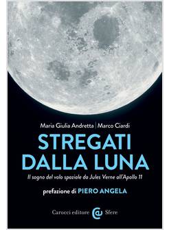 STREGATI DALLA LUNA. IL SOGNO DEL VOLO SPAZIALE DA JULES VERNE ALL'APOLLO 11