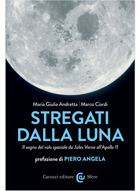 STREGATI DALLA LUNA. IL SOGNO DEL VOLO SPAZIALE DA JULES VERNE ALL'APOLLO 11