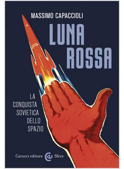 LUNA ROSSA. LA CONQUISTA SOVIETICA DELLO SPAZIO