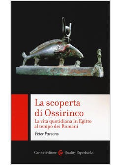 SCOPERTA DI OSSIRINCO. LA VITA QUOTIDIANA IN EGITTO AL TEMPO DEI ROMANI (LA)