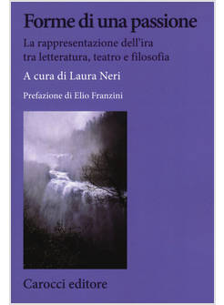 FORME DI UNA PASSIONE. LA RAPPRESENTAZIONE DELL'IRA TRA LETTERATURA, TEATRO E FI
