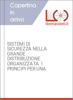 SISTEMI DI SICUREZZA NELLA GRANDE DISTRIBUZIONE ORGANIZZATA. I PRINCIPI PER UNA 