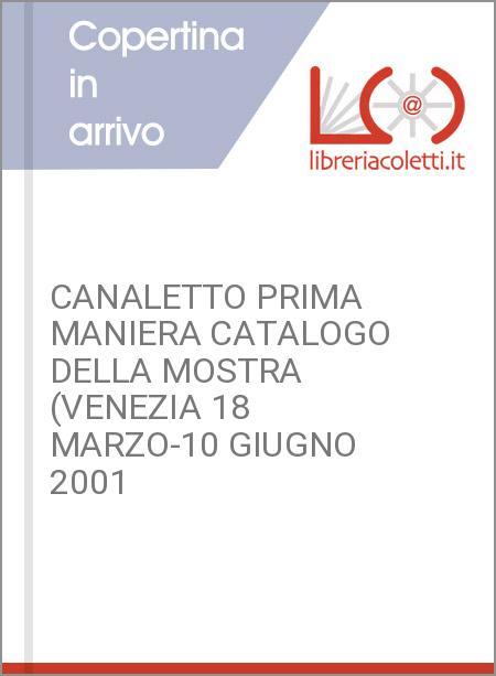CANALETTO PRIMA MANIERA CATALOGO DELLA MOSTRA (VENEZIA 18 MARZO-10 GIUGNO 2001