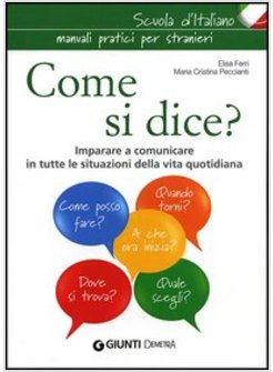 COME SI DICE? IMPARARE A COMUNICARE IN TUTTE LE SITUAZIONI DELLA VITA QUOTIDIANA