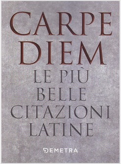 CARPE DIEM. LE PIU' BELLE CITAZIONI LATINE