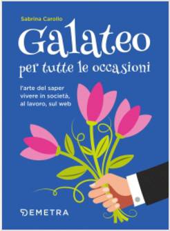 GALATEO PER TUTTE LE OCCASIONI. L'ARTE DI SAPER VIVERE IN SOCIETA', AL LAVORO
