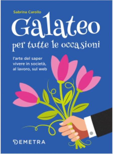 GALATEO PER TUTTE LE OCCASIONI. L'ARTE DI SAPER VIVERE IN SOCIETA', AL LAVORO