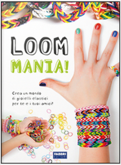 LOOM MANIA! CREA UN MONDO DI GIOIELLI ELASTICI PER TE E PER I TUOI AMICI!
