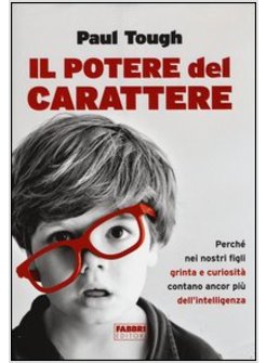 IL POTERE DEL CARATTERE. PERCHE' NEI NOSTRI FIGLI GRINTA E CURIOSITA' CONTANO