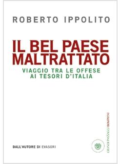 BEL PAESE MALTRATTATO VIAGGIO TRA LE OFFESE AI TESORI D'ITALIA