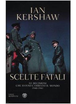 SCELTE FATALI. LE DECISIONI CHE HANNO CAMBIATO IL MONDO. 1940-1941