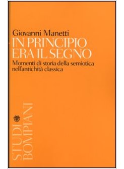 IN PRINCIPIO ERA IL SEGNO. MOMENTI DI STORIA DELLA SEMIOTICA NELL'ANTICHITA'