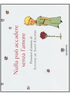 NULLA PUO' ACCADERE SENZA L'AMORE... PENSIERI D'AMORE DI ANTOINE DE SAINT-EXUPER