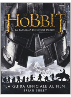 LO HOBBIT. LA BATTAGLIA DEI CINQUE ESERCITI. GUIDA UFFICIALE AL FILM