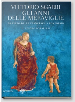 GLI ANNI DELLE MERAVIGLIE DA PIERO DELLA FRANCESCA A PONTORMO IL TESORO D'ITALIA