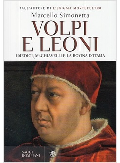 VOLPI E LEONI. I MEDICI, MACHIAVELLI E LA ROVINA D'ITALIA