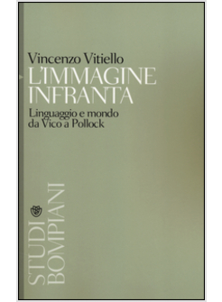 L'IMMAGINE INFRANTA. LINGUAGGIO E MONDO DA VICO A POLLOCK