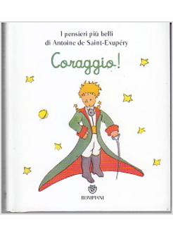 IL PICCOLO PRINCIPE. CORAGGIO! I PENSIERI PIU' BELLI DI SAINT-EXUPERY