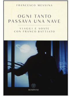 OGNI TANTO PASSAVA UNA NAVE. VIAGGI E SOSTE CON FRANCO BATTIATO