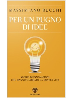 PER UN PUGNO DI IDEE. STORIE DI INNOVAZIONI CHE HANNO CAMBIATO LA NOSTRA VITA