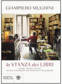 LA STANZA DEI LIBRI. COME VIVERE FELICI SENZA FACEBOOK INSTAGRAM E FOLLOWERS