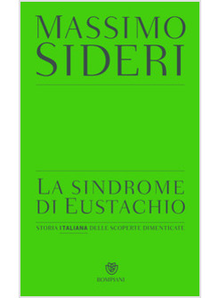 LA SINDROME DI EUSTACHIO. STORIA ITALIANA DELLE SCOPERTE DIMENTICATE