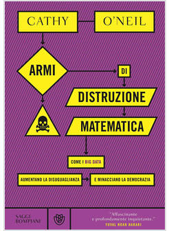 ARMI DI DISTRUZIONE MATEMATICA. COME I BIG DATA AUMENTANO LA DISUGUAGLIANZA E MI