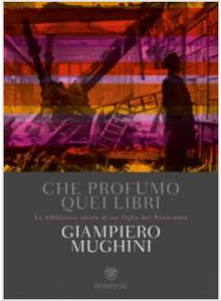 CHE PROFUMO QUEI LIBRI. LA BIBLIOTECA IDEALE DI UN FIGLIO DEL NOVECENTO