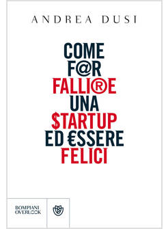 COME FAR FALLIRE UNA STARTUP ED ESSERE FELICI