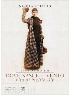 DOVE NASCE IL VENTO. VITA DI NELLIE BLY