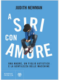 A SIRI CON AMORE. UNA MADRE, UN FIGLIO AUTISTICO E LA GENTILEZZA DELLE MACCHINE