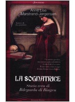LA SOGNATRICE. STORIA VERA DI ILDEGARDA DI BINGEN
