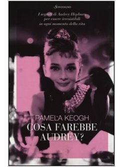COSA FAREBBE AUDREY? I SEGRETI DI AUDREY HEPBURN PER ESSERE IRRESISTIBILI 