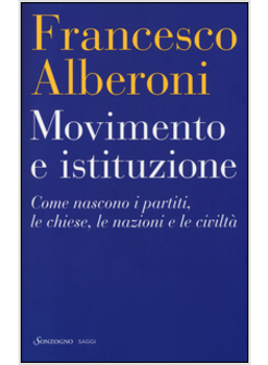 MOVIMENTO E ISTITUZIONE. COME NASCONO I PARTITI, LE CHIESE, LE NAZIONI
