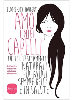 AMO I MIEI CAPELLI. TUTTI I TRATTAMENTI NATURALI PER AVERLI SEMPRE BELLI