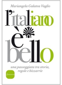 L'ITALIANO E' BELLO. UNA PASSEGGIATA TRA STORIA, REGOLE E BIZZARRIE