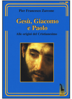 GESU', GIACOMO E PAOLO. ALLE ORIGINI DEL CRISTIANESIMO