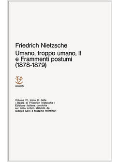 UMANO, TROPPO UMANO-SCELTA DI FRAMMENTI POSTUMI (1878-1879). VOL. 4/3
