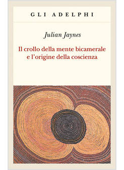 IL CROLLO DELLA MENTE BICAMERALE E L'ORIGINE DELLA COSCIENZA