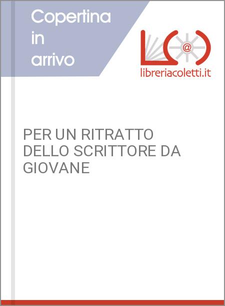 PER UN RITRATTO DELLO SCRITTORE DA GIOVANE