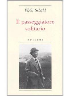 PASSEGGIATORE SOLITARIO. IN RICORDO DI ROBERT WALSER (IL)