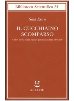 IL CUCCHIAINO SCOMPARSO E ALTRE STORIE DELLA TAVOLA PERIODICA DEGLI ELEMENTI 