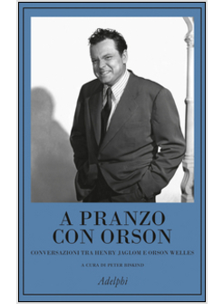 A PRANZO CON ORSON. CONVERSAZIONI TRA HENRY JAGLOM E ORSON WELLES